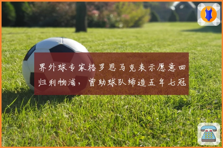 界外球专家格罗恩马克表示愿意回归利物浦，曾助球队缔造五年七冠辉煌