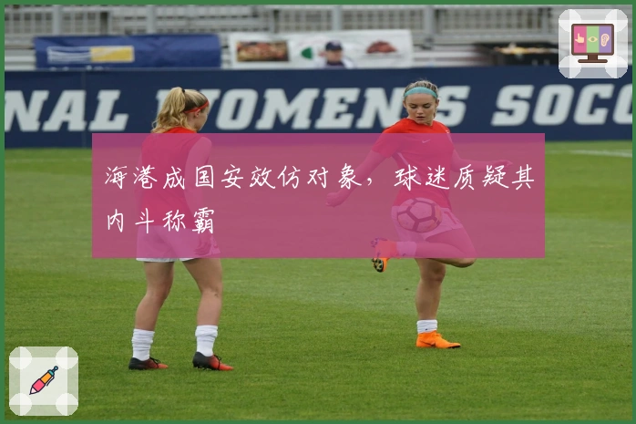 海港成国安效仿对象，球迷质疑其内斗称霸